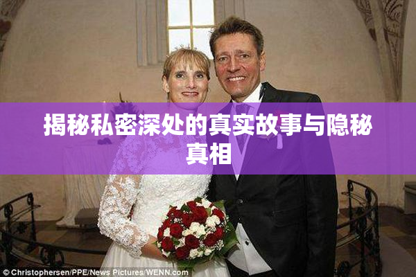 揭秘私密深处的真实故事与隐秘真相