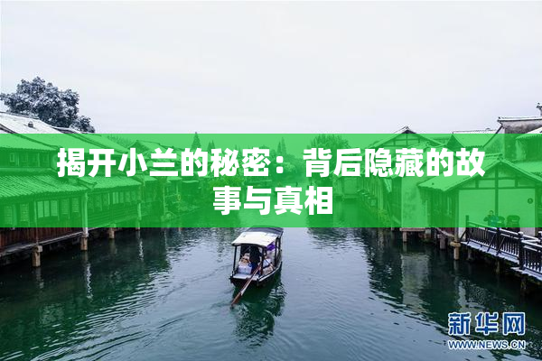 揭开小兰的秘密：背后隐藏的故事与真相