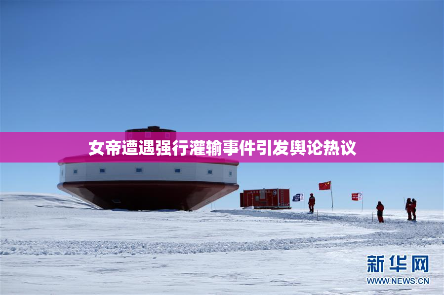 女帝遭遇强行灌输事件引发舆论热议