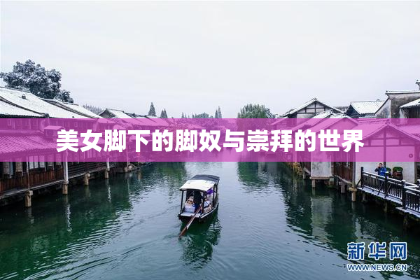 美女脚下的脚奴与崇拜的世界