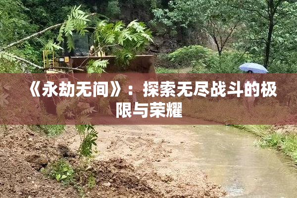 《永劫无间》：探索无尽战斗的极限与荣耀
