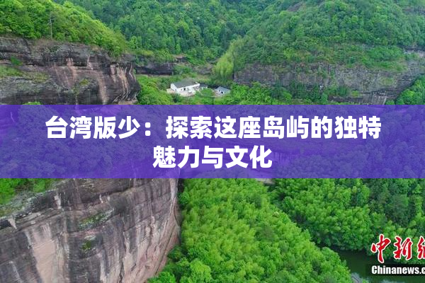 台湾版少：探索这座岛屿的独特魅力与文化