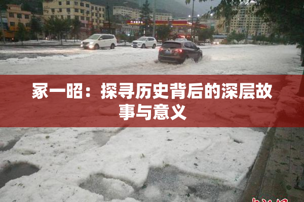 冢一昭：探寻历史背后的深层故事与意义