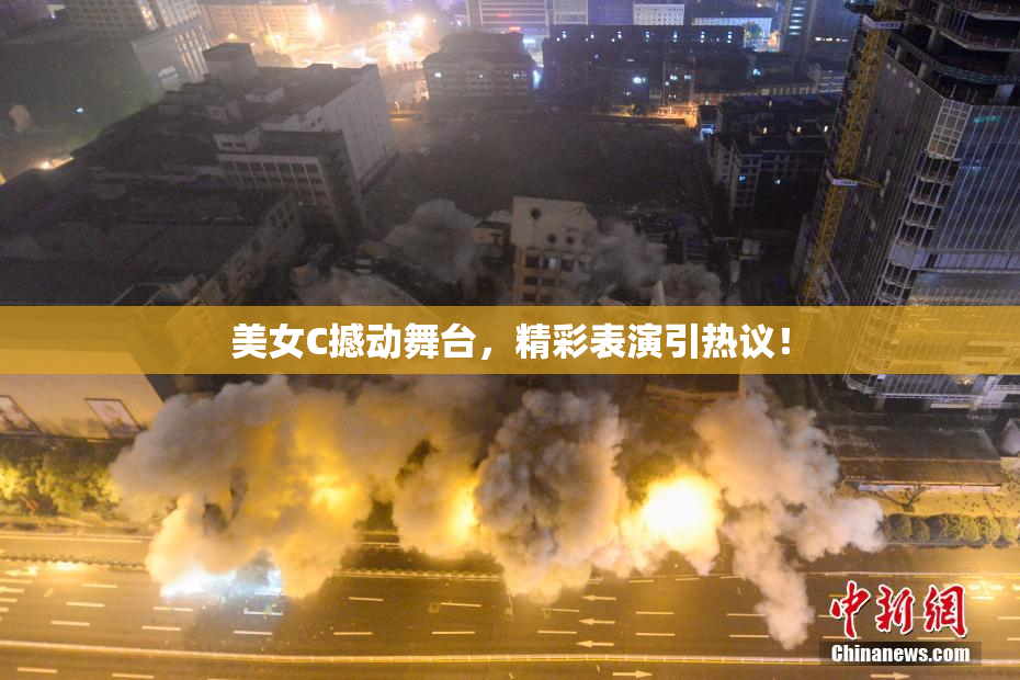 美女C撼动舞台，精彩表演引热议！