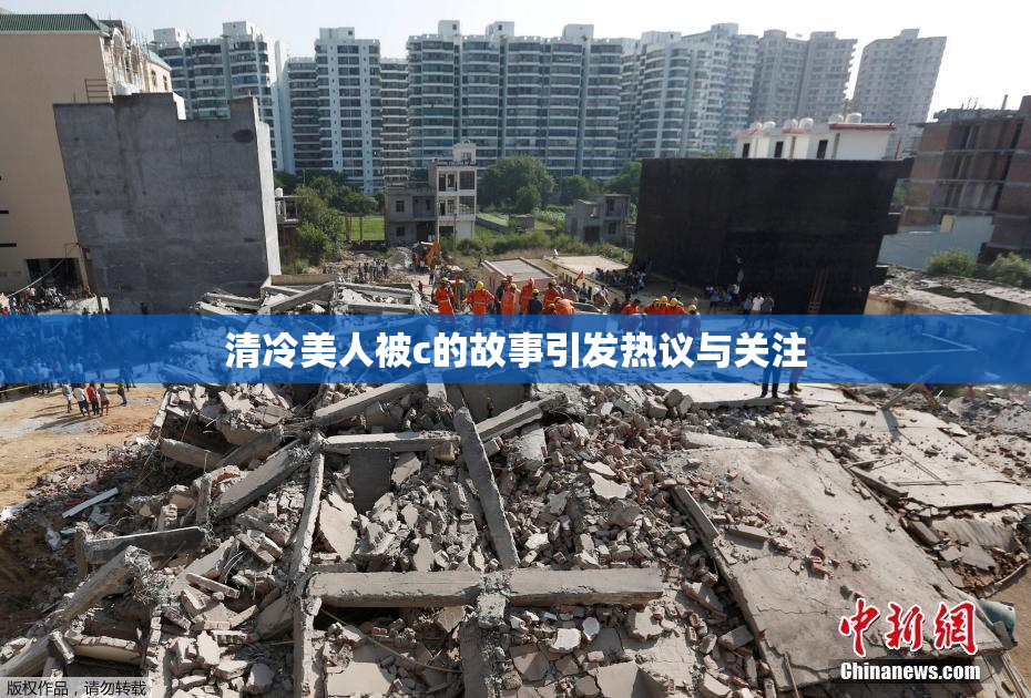 清冷美人被c的故事引发热议与关注