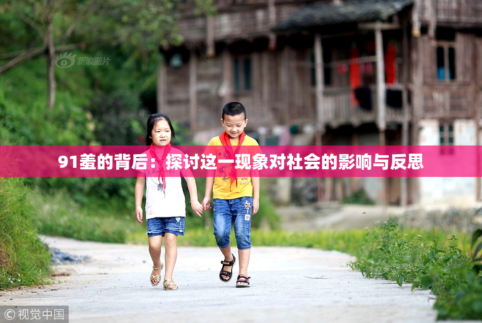 91羞的背后：探讨这一现象对社会的影响与反思