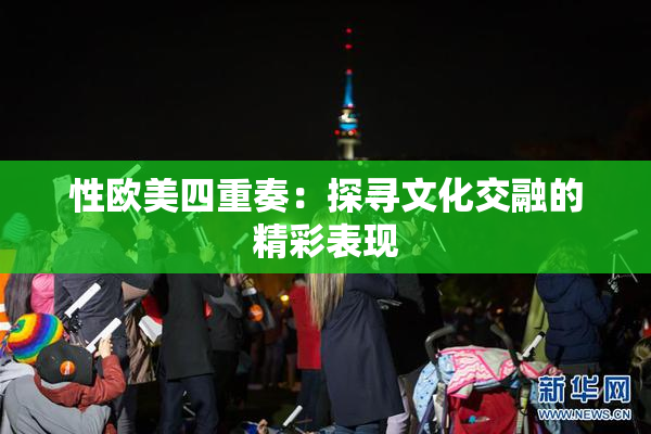 性欧美四重奏：探寻文化交融的精彩表现