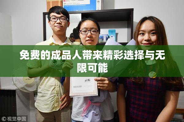 免费的成品人带来精彩选择与无限可能
