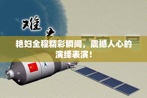 艳妇全程精彩瞬间，震撼人心的演绎表演！