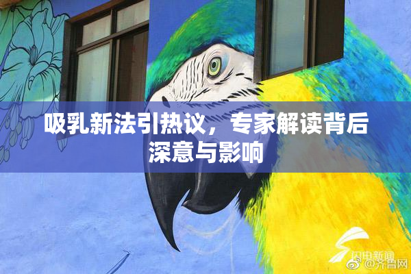 吸乳新法引热议，专家解读背后深意与影响