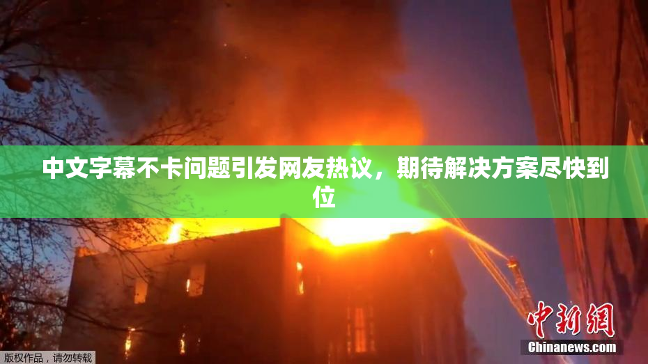中文字幕不卡问题引发网友热议，期待解决方案尽快到位