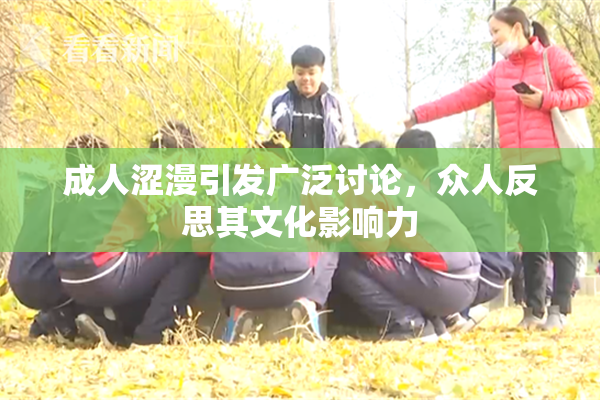 成人涩漫引发广泛讨论，众人反思其文化影响力
