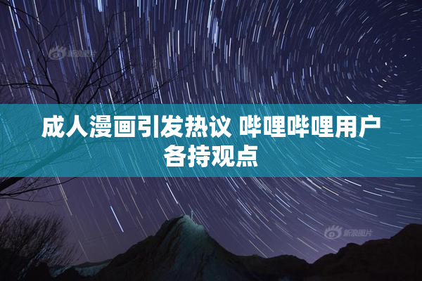 成人漫画引发热议 哔哩哔哩用户各持观点