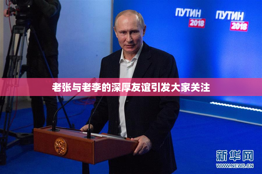 老张与老李的深厚友谊引发大家关注