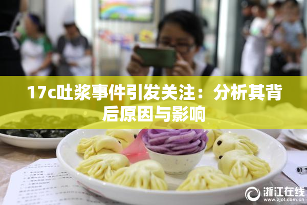17c吐浆事件引发关注：分析其背后原因与影响