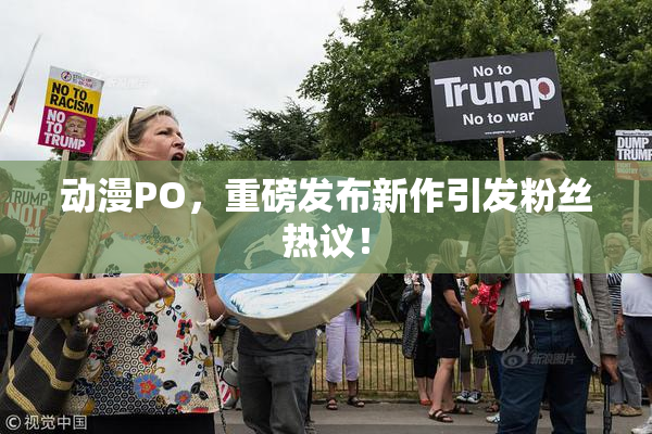 动漫PO，重磅发布新作引发粉丝热议！