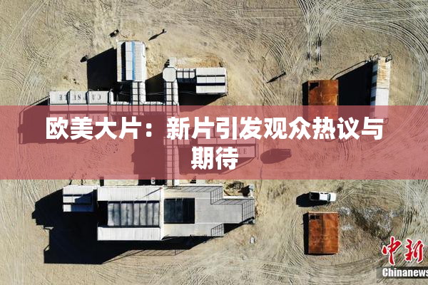 欧美大片：新片引发观众热议与期待