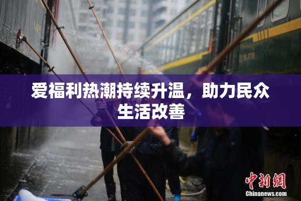 爱福利热潮持续升温，助力民众生活改善