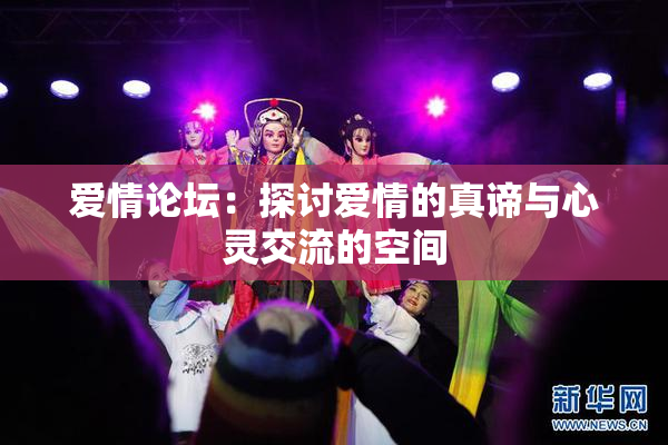 爱情论坛：探讨爱情的真谛与心灵交流的空间