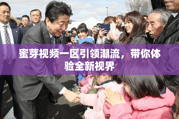 蜜芽视频一区引领潮流，带你体验全新视界
