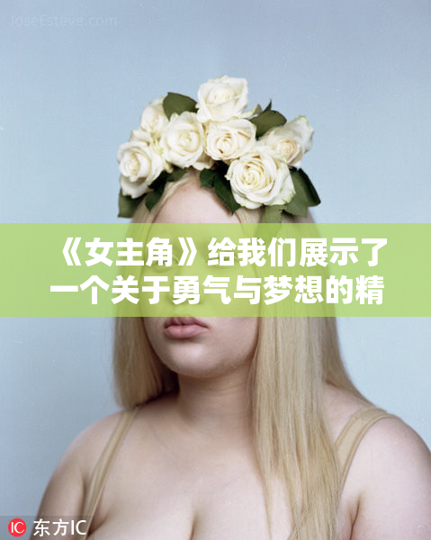 《女主角》给我们展示了一个关于勇气与梦想的精彩故事