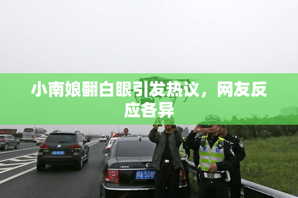 小南娘翻白眼引发热议，网友反应各异