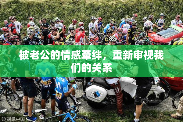 被老公的情感牵绊，重新审视我们的关系
