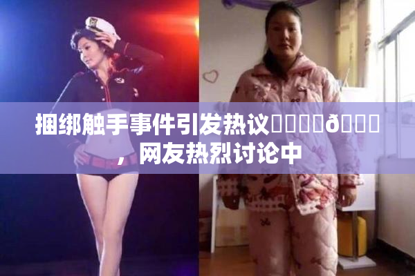 捆绑触手事件引发热议❌‌❌‌🔞，网友热烈讨论中