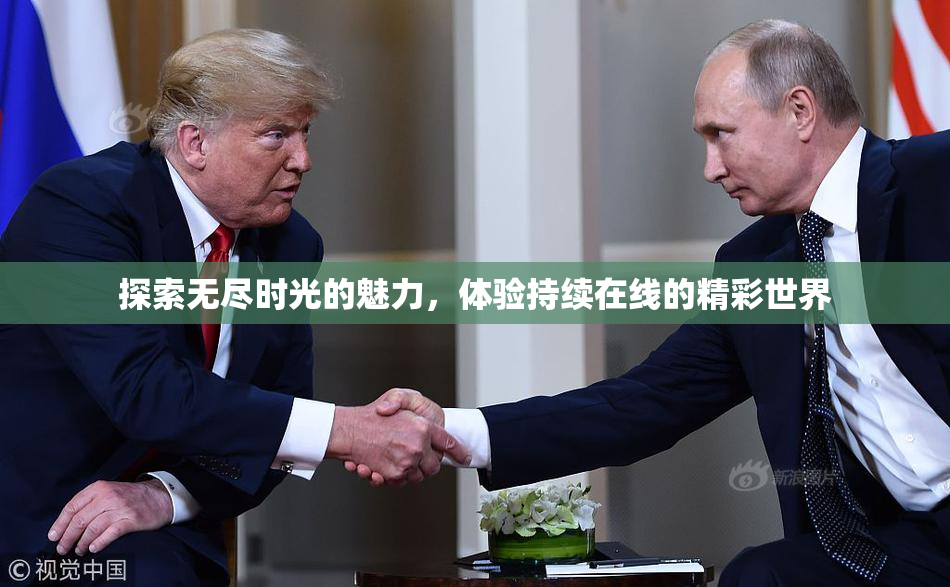探索无尽时光的魅力，体验持续在线的精彩世界