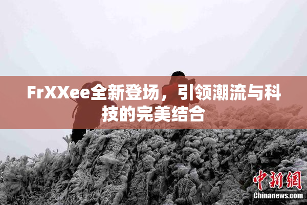 FrXXee全新登场，引领潮流与科技的完美结合