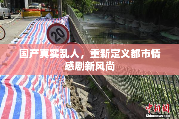 国产真实乱人，重新定义都市情感剧新风尚