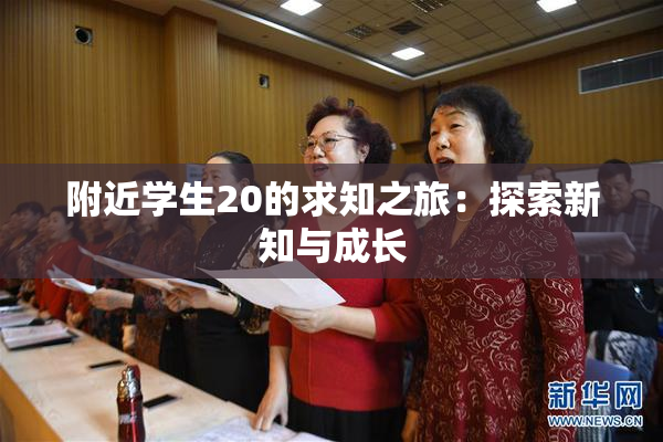 附近学生20的求知之旅：探索新知与成长