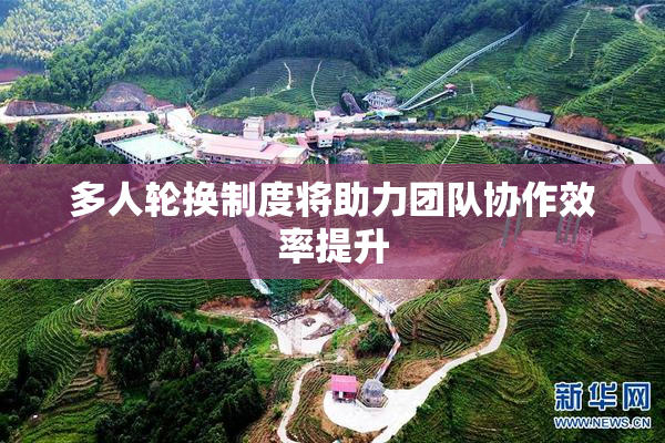 多人轮换制度将助力团队协作效率提升