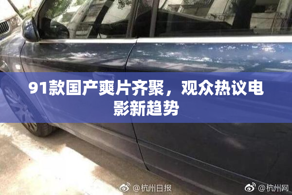 91款国产爽片齐聚，观众热议电影新趋势