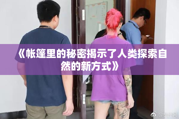 《帐篷里的秘密揭示了人类探索自然的新方式》