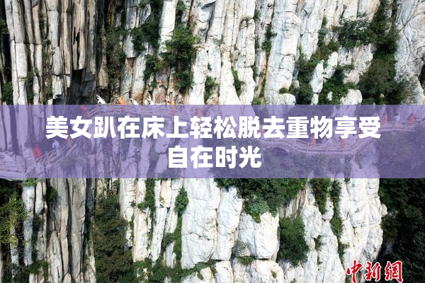 美女趴在床上轻松脱去重物享受自在时光