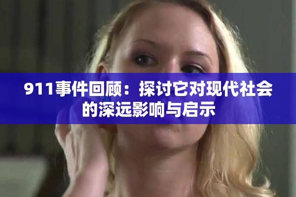 911事件回顾：探讨它对现代社会的深远影响与启示