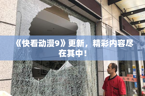《快看动漫9》更新，精彩内容尽在其中！