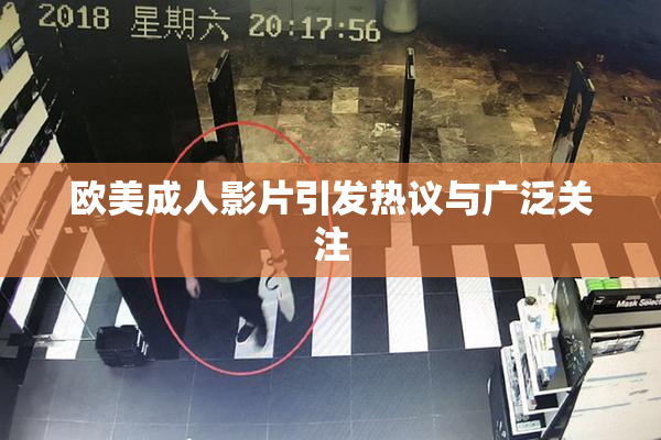 欧美成人影片引发热议与广泛关注