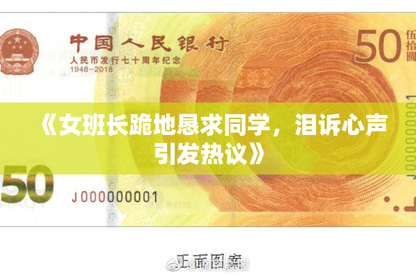 《女班长跪地恳求同学，泪诉心声引发热议》
