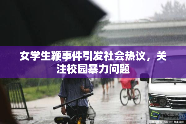 女学生鞭事件引发社会热议，关注校园暴力问题