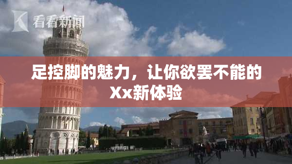 足控脚的魅力，让你欲罢不能的Xx新体验