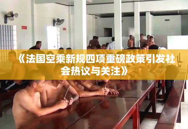 《法国空乘新规四项重磅政策引发社会热议与关注》