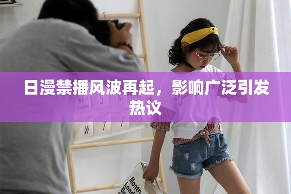 日漫禁播风波再起，影响广泛引发热议
