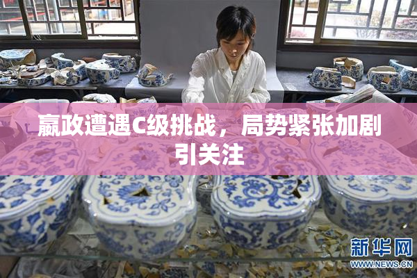 嬴政遭遇C级挑战，局势紧张加剧引关注