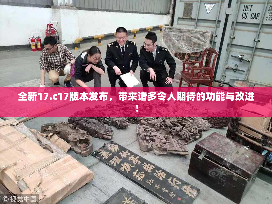 全新17.c17版本发布，带来诸多令人期待的功能与改进！