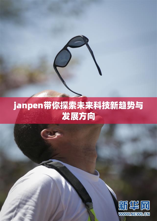 janpen带你探索未来科技新趋势与发展方向