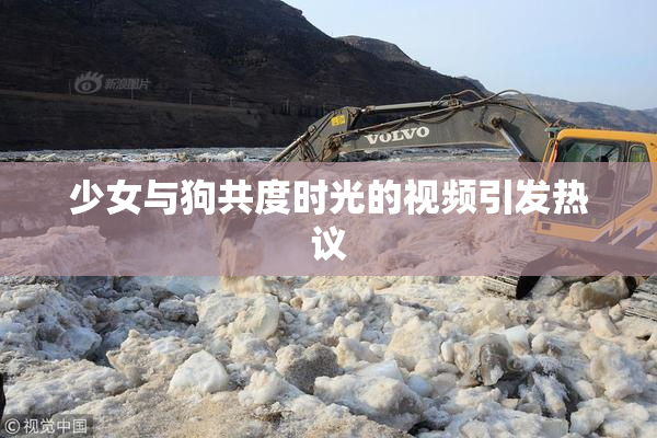 少女与狗共度时光的视频引发热议