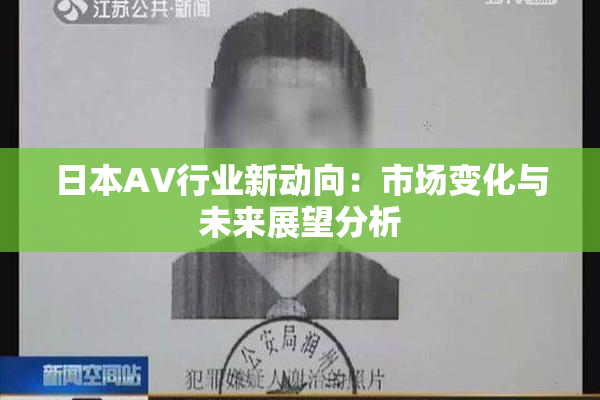 日本AV行业新动向：市场变化与未来展望分析