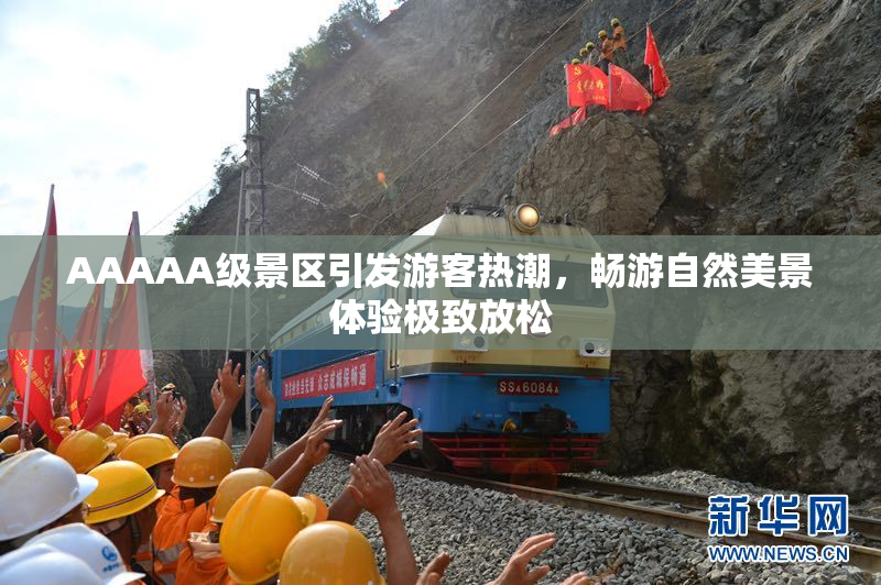 AAAAA级景区引发游客热潮，畅游自然美景体验极致放松
